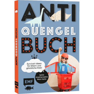 Anti-Quengel-Buch: Survival-Ideen für Eltern und glückliche Kids